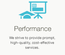 Performance... We strive to provide prompt, high-quality, cost-effective services. 